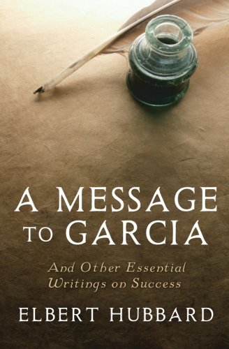 A Message To Garcia And Other Essential Writings On Success Elbert