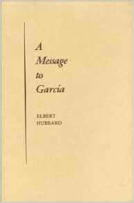 Amazon Com A Message To Garcia 9781441482631 Elbert Hubbard Books