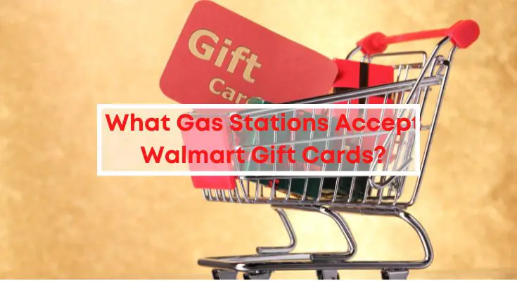 Gas Stations Accept Walmart Gift Cards Complete Guide