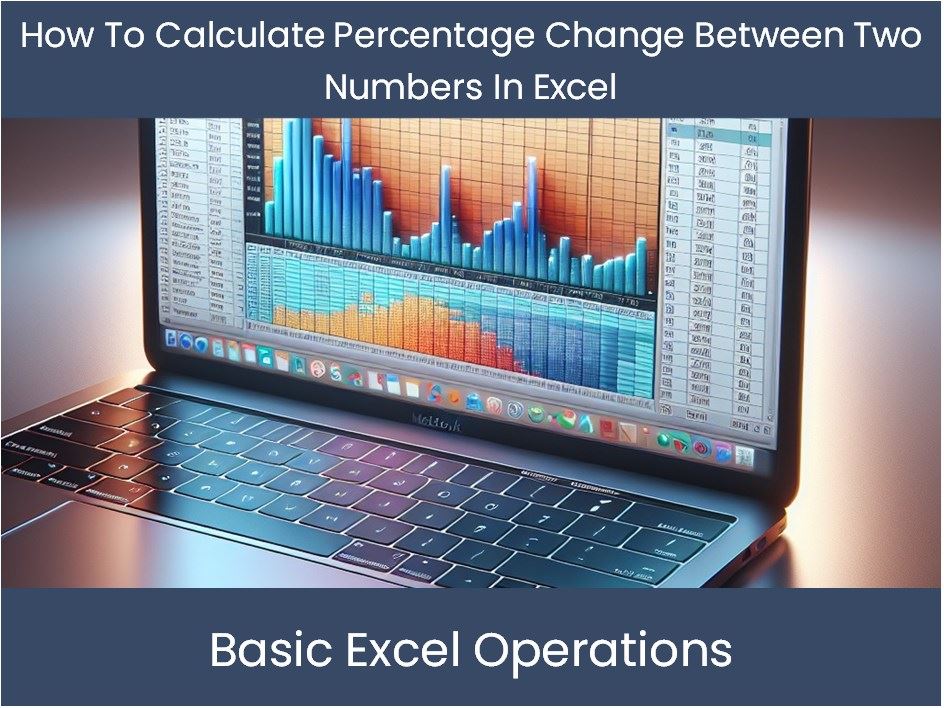 How To Calculate The Percentage Change Between Two Numbers In Excel