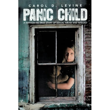 Panic Child A Harrowing True Story Of Sexual Abuse And Neglect