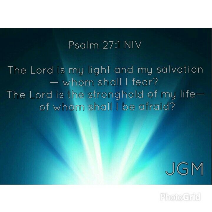 Psalm 27 1 The Lord Is My Light And My Salvation Whom Shall I Fear The Lord Is The Stronghold Of My Life Whom Shall I Dread